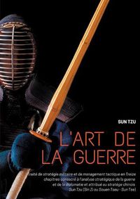 Cover image for L'art de la guerre: Traite de strategie militaire et de management tactique en Treize chapitres consacre a l'analyse strategique de la guerre et de la diplomatie et attribue au stratege chinois Sun Tzu (Sin Zi ou Souen Tseu - Sun Tse)