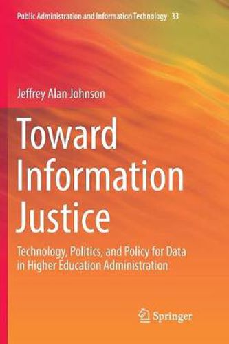 Toward Information Justice: Technology, Politics, and Policy for Data in Higher Education Administration