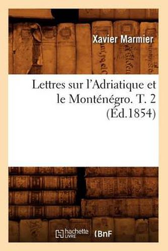 Cover image for Lettres Sur l'Adriatique Et Le Montenegro. T. 2 (Ed.1854)