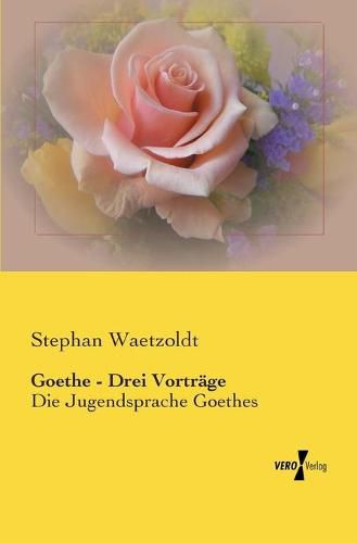 Cover image for Goethe - Drei Vortrage: Die Jugendsprache Goethes
