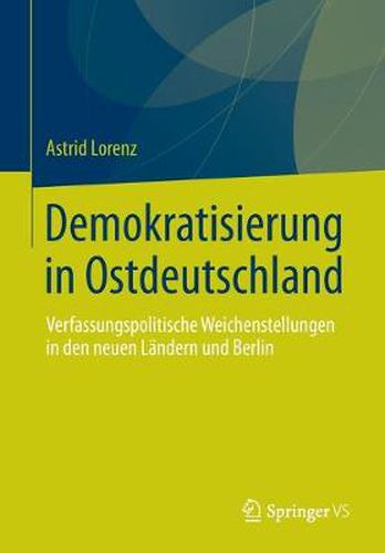 Cover image for Demokratisierung in Ostdeutschland: Verfassungspolitische Weichenstellungen in Den Neuen Landern Und Berlin