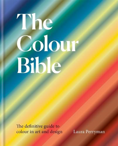 Cover image for The Colour Bible: The definitive guide to colour in art and design