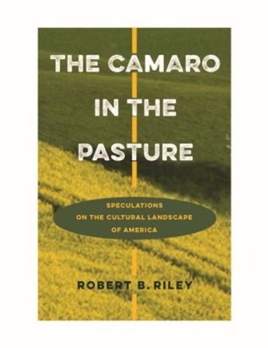 Cover image for The Camaro in the Pasture: Speculations on the Cultural Landscape of America