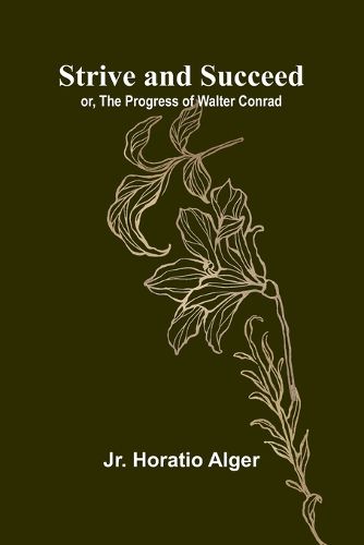 Cover image for Strive and Succeed; or, The Progress of Walter Conrad