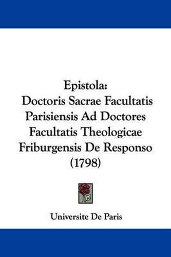 Cover image for Epistola: Doctoris Sacrae Facultatis Parisiensis Ad Doctores Facultatis Theologicae Friburgensis De Responso (1798)