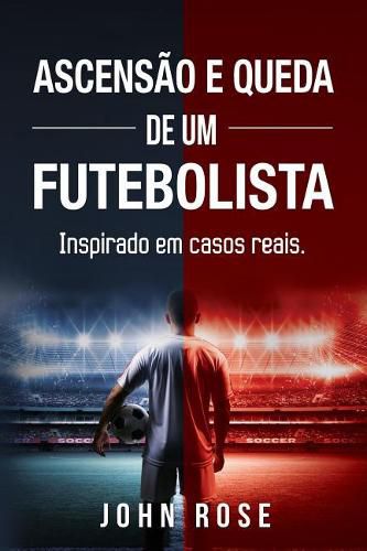 Cover image for Ascensao e queda de um futebolista: (Inspirado em casos reais)