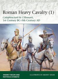 Cover image for Roman Heavy Cavalry (1): Cataphractarii & Clibanarii, 1st Century BC-5th Century AD