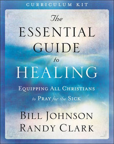 Cover image for The Essential Guide to Healing Curriculum Kit - Equipping All Christians to Pray for the Sick