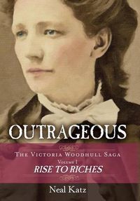 Cover image for Outrageous: The Victoria Woodhull Saga, Volume 1: Rise to Riches