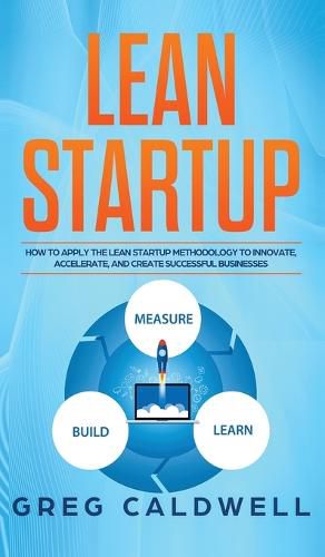 Cover image for Lean Startup: How to Apply the Lean Startup Methodology to Innovate, Accelerate, and Create Successful Businesses (Lean Guides with Scrum, Sprint, Kanban, DSDM, XP & Crystal)