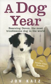 Cover image for A Dog Year: Rescuing Devon, the Most Troublesome Dog in the World