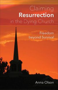 Cover image for Claiming Resurrection in the Dying Church: Freedom Beyond Survival