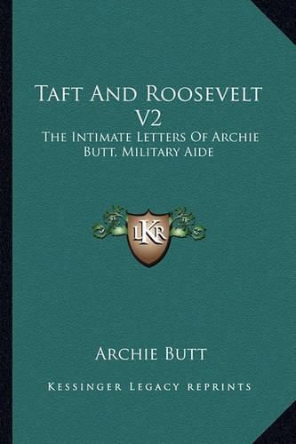 Cover image for Taft and Roosevelt V2: The Intimate Letters of Archie Butt, Military Aide