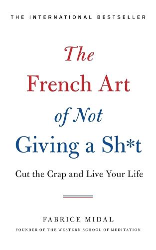 Cover image for The French Art of Not Giving a Sh*t: Cut the Crap and Live Your Life