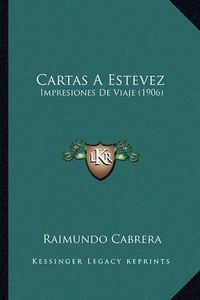 Cover image for Cartas a Estevez: Impresiones de Viaje (1906)