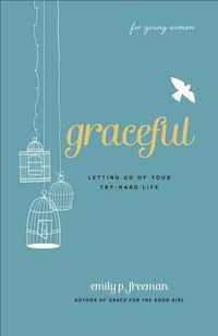 Cover image for Graceful (For Young Women) - Letting Go of Your Try-Hard Life
