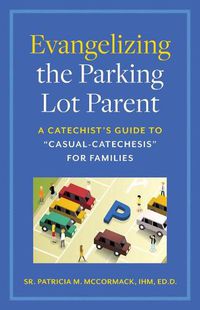 Cover image for Evangelizing the Parking Lot Parent: A Catechist's Guide to Casual-Catechesis for Families