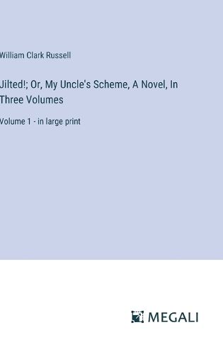 Cover image for Jilted!; Or, My Uncle's Scheme, A Novel, In Three Volumes