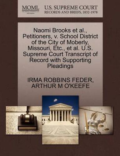 Cover image for Naomi Brooks et al., Petitioners, V. School District of the City of Moberly, Missouri, Etc., et al. U.S. Supreme Court Transcript of Record with Supporting Pleadings