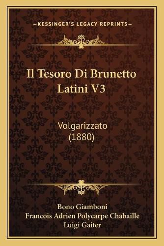 Cover image for Il Tesoro Di Brunetto Latini V3: Volgarizzato (1880)