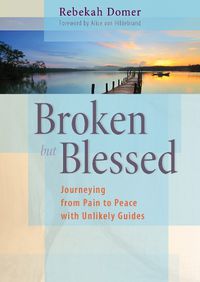 Cover image for Broken but Blessed: Journeying from Pain to Peace with Unlikely Guides