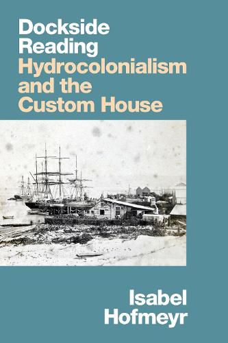 Cover image for Dockside Reading: Hydrocolonialism and the Custom House