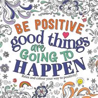 Cover image for Be Positive: Good Things are Going to Happen