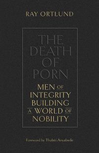 Cover image for The Death of Porn: Men of Integrity Building a World of Nobility