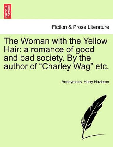Cover image for The Woman with the Yellow Hair: A Romance of Good and Bad Society. by the Author of Charley Wag Etc.