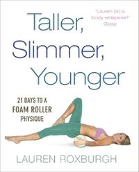 Cover image for Taller, Slimmer, Younger: 21 Days to a Foam Roller Physique