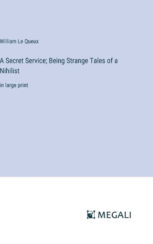 Cover image for A Secret Service; Being Strange Tales of a Nihilist