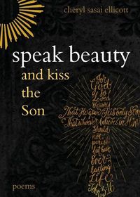 Cover image for Speak Beauty and Kiss the Son: Poems