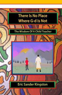 Cover image for There Is No Place Where G-d Is Not: The Wisdom Of A Child Teacher