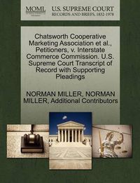 Cover image for Chatsworth Cooperative Marketing Association Et Al., Petitioners, V. Interstate Commerce Commission. U.S. Supreme Court Transcript of Record with Supporting Pleadings