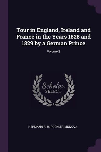 Cover image for Tour in England, Ireland and France in the Years 1828 and 1829 by a German Prince; Volume 2