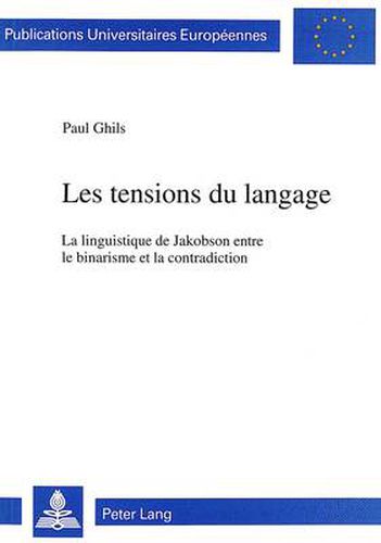 Cover image for Les Tensions Du Langage: La Linguistique de Jakobson Entre Le Binarisme Et La Contradiction