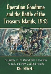 Cover image for Operation Goodtime and the Battle of the Treasury Islands, 1943: A History of the World War II Invasion by U.S. and New Zealand Forces