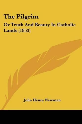 Cover image for The Pilgrim: Or Truth And Beauty In Catholic Lands (1853)