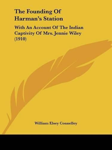 The Founding of Harman's Station: With an Account of the Indian Captivity of Mrs. Jennie Wiley (1910)