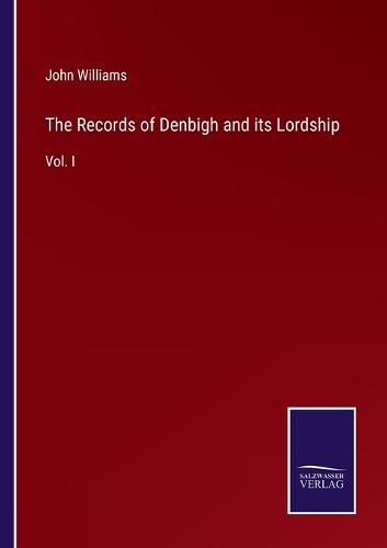 Cover image for The Records of Denbigh and its Lordship: Vol. I