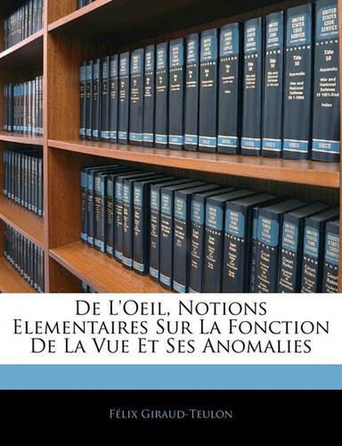 de L'Oeil, Notions Elementaires Sur La Fonction de La Vue Et Ses Anomalies