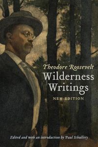 Cover image for Theodore Roosevelt's Wilderness Writings