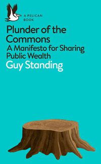 Cover image for Plunder of the Commons: A Manifesto for Sharing Public Wealth