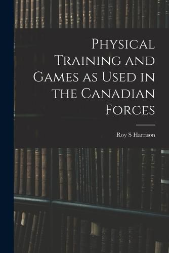 Cover image for Physical Training and Games as Used in the Canadian Forces