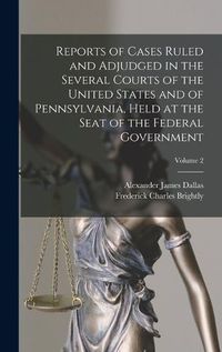 Cover image for Reports of Cases Ruled and Adjudged in the Several Courts of the United States and of Pennsylvania, Held at the Seat of the Federal Government; Volume 2