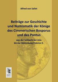 Cover image for Beitrage Zur Geschichte Und Numismatik Der Konige Des Cimmerischen Bosporus Und Des Pontus Von Der Schlacht Bei Zela Bis Zur Abdankung Polemo II.