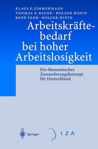 Arbeitskraftebedarf Bei Hoher Arbeitslosigkeit: Ein OEkonomisches Zuwanderungskonzept Fur Deutschland