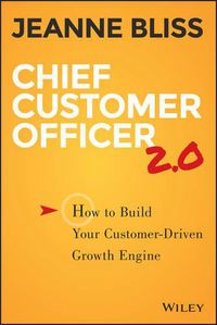 Cover image for Chief Customer Officer 2.0: How to Build Your Customer-Driven Growth Engine