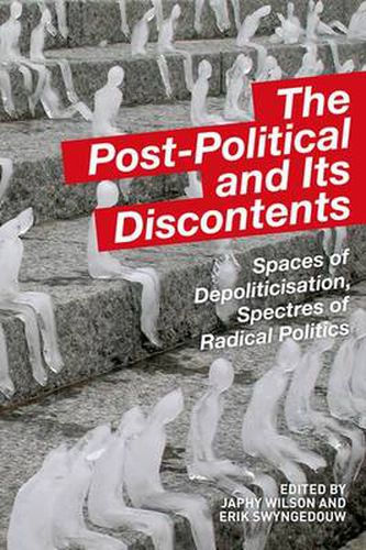 Cover image for The Post-Political and Its Discontents: Spaces of Depoliticisation, Spectres of Radical Politics