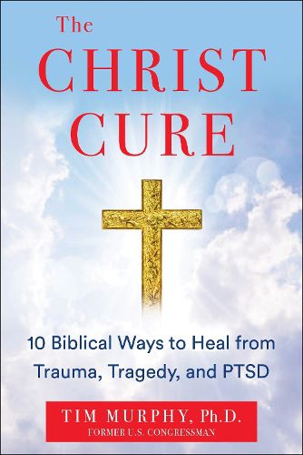 Cover image for THE CHRIST CURE: 10 Biblical Ways to Heal Your Mind from Trauma, Tragedy, and PTSD